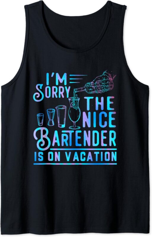 I’m Sorry The Nice Bartender Is On Vacation Funny Tank Top