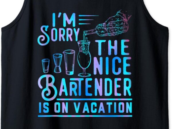 I’m sorry the nice bartender is on vacation funny tank top t shirt design for sale