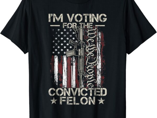 I’m voting convicted felon 2024 – convicted felon 2024 t-shirt