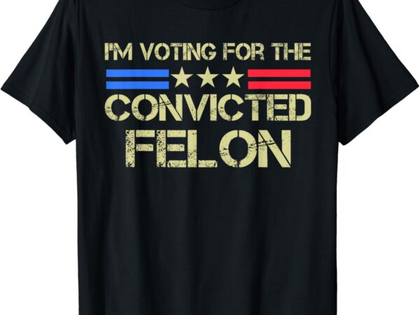 I’m voting for the convicted fellon 2024 us flag pro-trump t-shirt