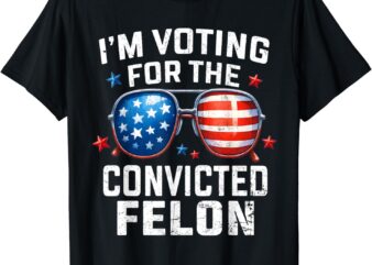 I’m Voting For The Convicted Felon Pro 2024 American Flag T-Shirt