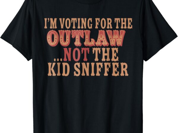 I’m voting for the outlaw not the kid sniffer 2024 messy bun t-shirt