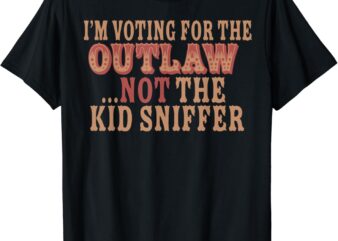 I’m Voting For The Outlaw Not The Kid Sniffer T-Shirt