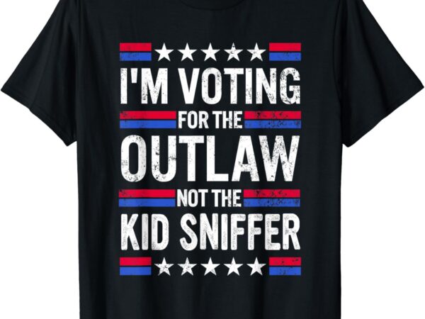 I’m voting for the outlaw not the kid sniffer funny t-shirt