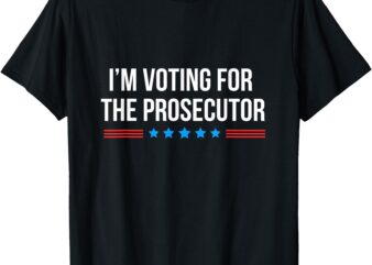 I’m Voting for The Prosecutor T-Shirt (2)