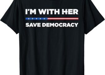 I’m With Her Save Democracy 2024 President T-Shirt