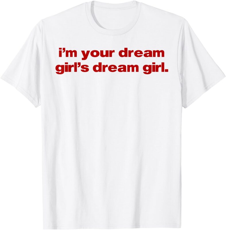 I’m Your Dream Girl’s Dream Girl T-Shirt (2)