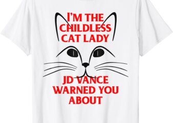 I’m the Childless Cat Lady JD Vance Warned You About T-Shirt