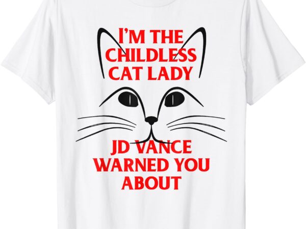 I’m the childless cat lady jd vance warned you about t-shirt