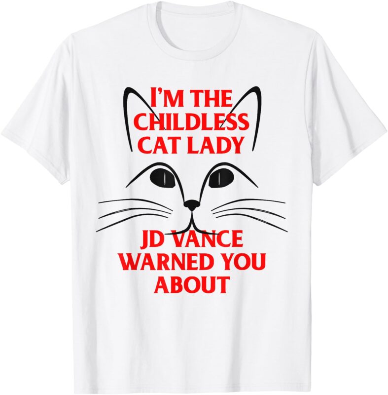 I’m the Childless Cat Lady JD Vance Warned You About T-Shirt