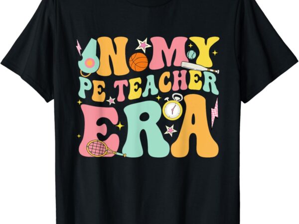 In my physical education era pe teacher women men t-shirt