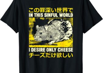 In This Sinful World I Desire Only Cheese Rat Japanese T-Shirt