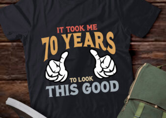 It Took Me 70 Years To Look This Good For 70th Birthday lts-d t shirt design for sale