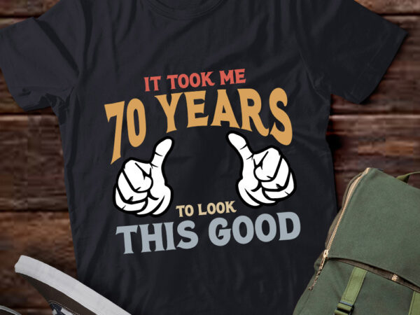 It took me 70 years to look this good for 70th birthday lts-d t shirt design for sale