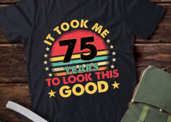 It Took Me 75 Years To Look This Good 75Th Birthday Gift lts-d t shirt design for sale