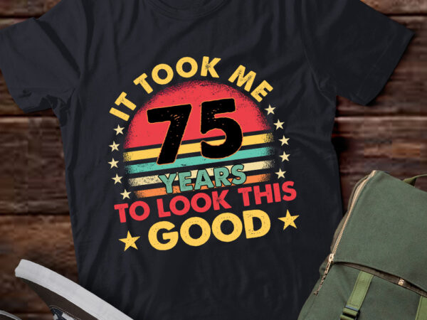 It took me 75 years to look this good 75th birthday gift lts-d t shirt design for sale