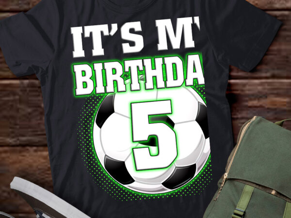 It’s my 5th soccer birthday party 5th birthday boy soccer t-shirt ltsp