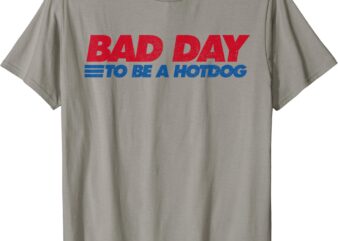 Its A Bad Day To Be A Hot Dog Funny Hot Dog 4th Of July T-Shirt
