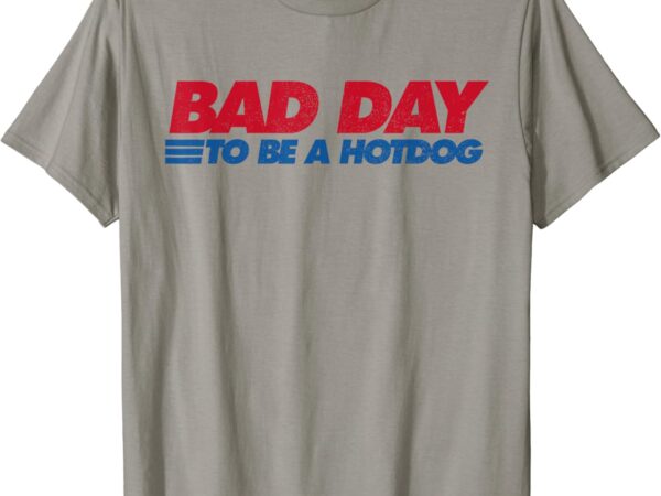 Its a bad day to be a hot dog funny hot dog 4th of july t-shirt