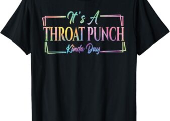 It’s A Throat Punch Kinda Day Sarcastic Quote For Women Men T-Shirt