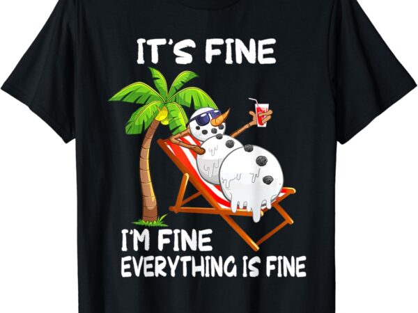 It’s fine i’m fine melting snowman summer christmas in july t-shirt