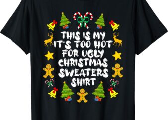 It’s Too Hot For Ugly Christmas In July Sweaters Funny Xmas T-Shirt