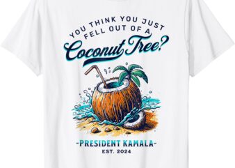 Kamala You Think You Just Fell Out Of A Coconut Tree Funny T-Shirt (2)