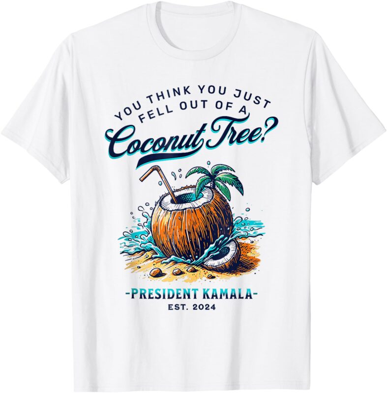 Kamala You Think You Just Fell Out Of A Coconut Tree Funny T-Shirt (2)