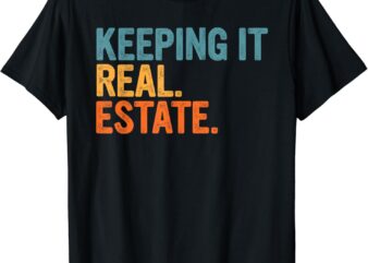 Keeping It a Real Estate Realtor Agent Property Broker Funny T-Shirt