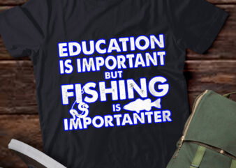 LT241 Education is Important Fishing Is Importanter Gift