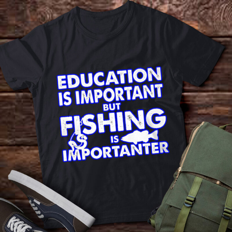 LT241 Education is Important Fishing Is Importanter Gift