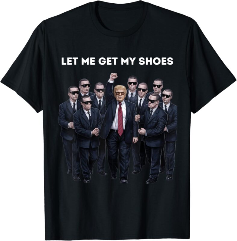 Let Me Get My Shoes Donald Trump