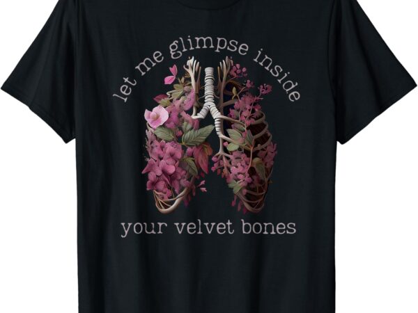 Let me glimpse inside your velvet bones lung wildflowers t-shirt