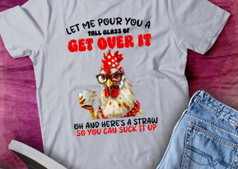 Let Me Pour You A Tall Glass of Get Over it Funny Chicken lts-d