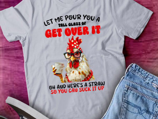 Let me pour you a tall glass of get over it funny chicken lts-d t shirt vector graphic