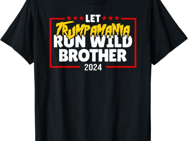 Let trumpamania run wild brother trump 2024 t-shirt