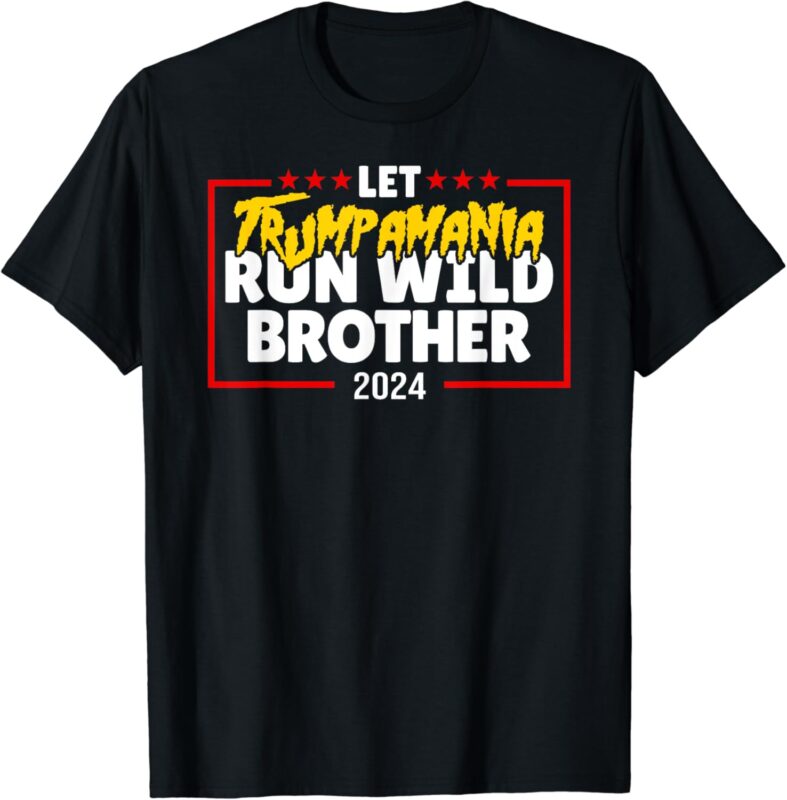 Let Trumpamania Run Wild Brother Trump 2024 T-Shirt