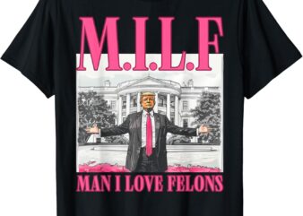 MILF Man I Love Felons Donald Trump Pink Funny 2024 Election T-Shirt