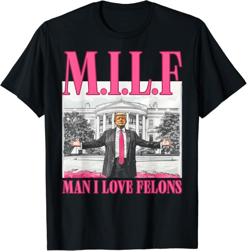 MILF Man I Love Felons Donald Trump Pink Funny 2024 Election T-Shirt