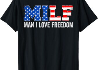 MILF Man I Love Freedom Funny Patriotic American 4th Of July T-Shirt