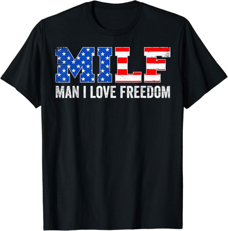 MILF Man I Love Freedom Funny Patriotic American 4th Of July T-Shirt