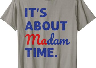 Madam President 2024 It’s About Madam Time T-Shirt