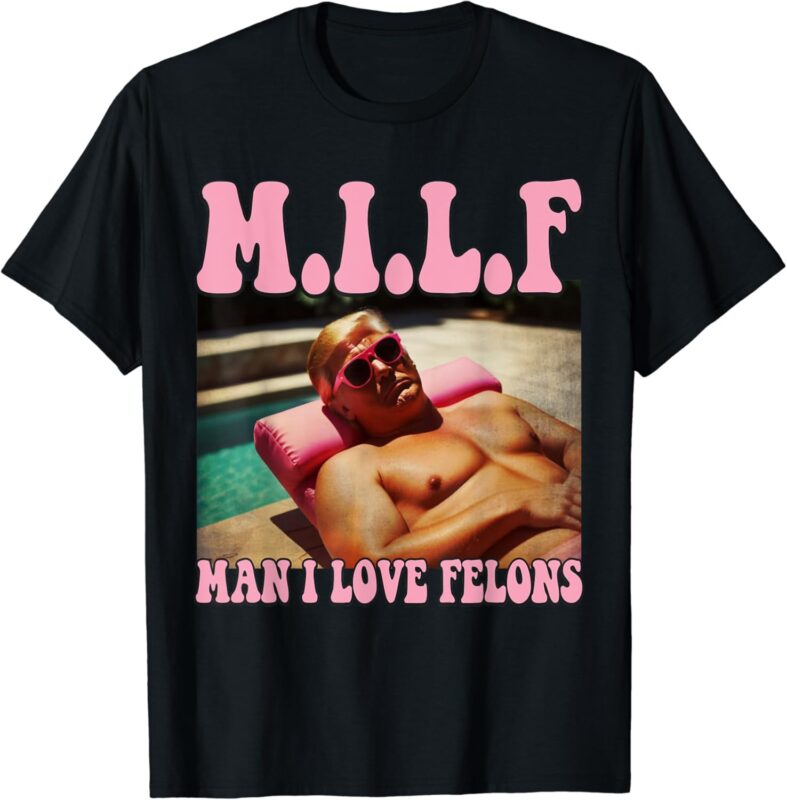 Man I Love Felons Trump Shirt Funny Trump 2024 Republican T-Shirt