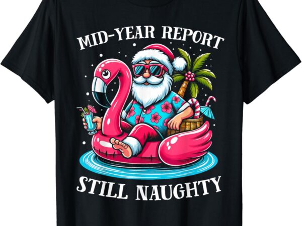 Mid year report still naughty christmas in july beach summer t-shirt