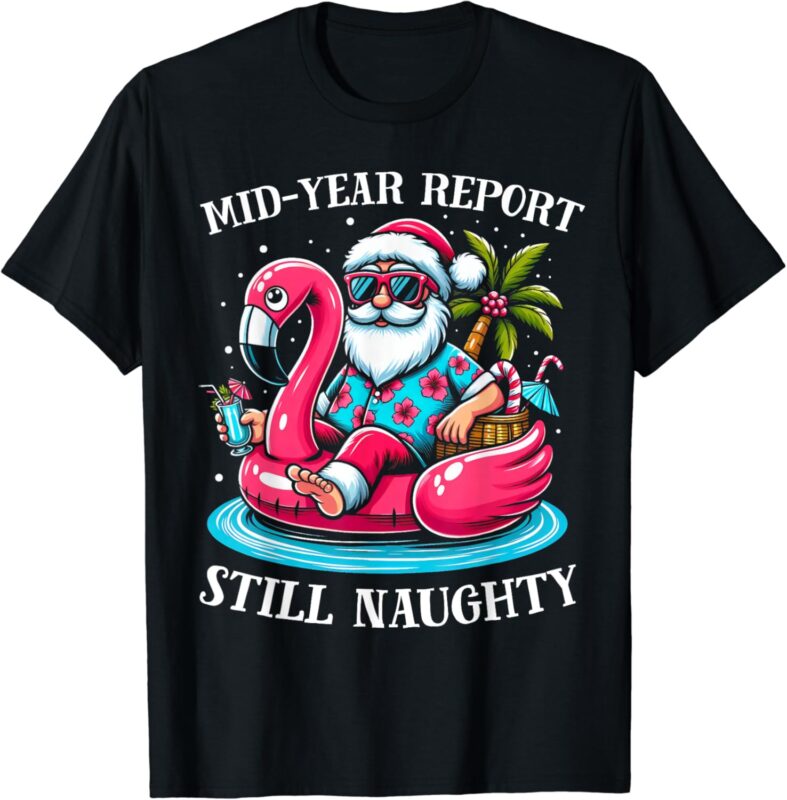 Mid Year Report Still Naughty Christmas In July Beach Summer T-Shirt