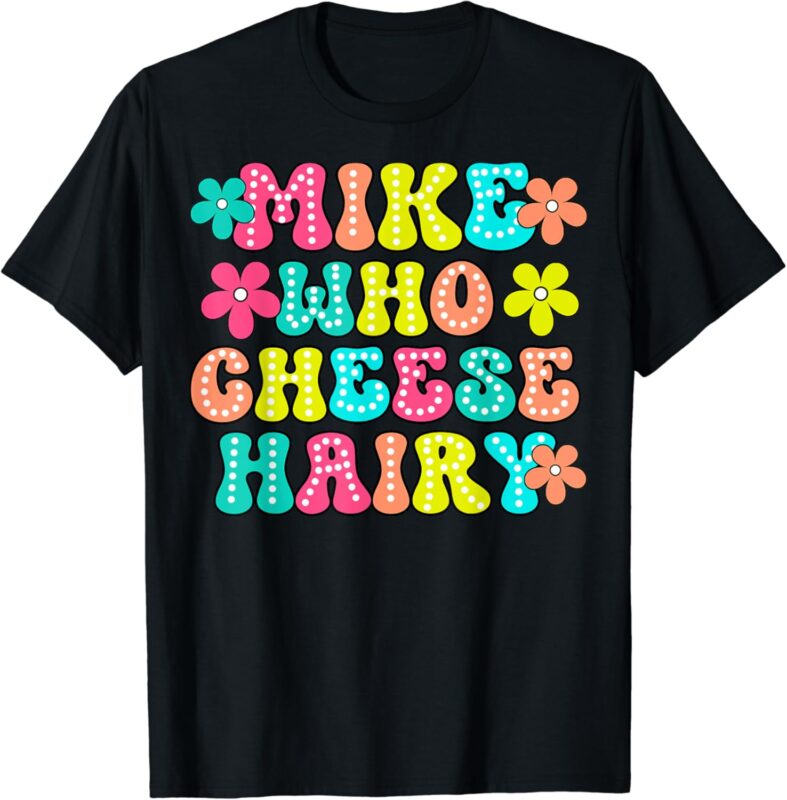 Mike Who Cheese Hairy Funny Aduls Saying For Men Women T-Shirt