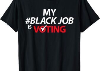 My Black Job Is Voting America USA Biden 2024 Men Women T-Shirt