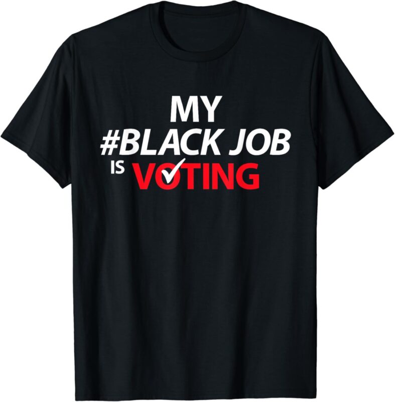 My Black Job Is Voting America USA Biden 2024 Men Women T-Shirt