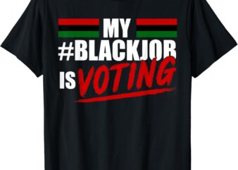 My Black Job Is Voting T-Shirt