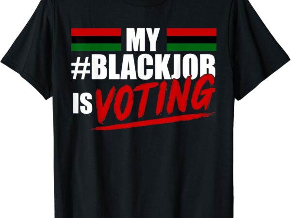 My black job is voting t-shirt